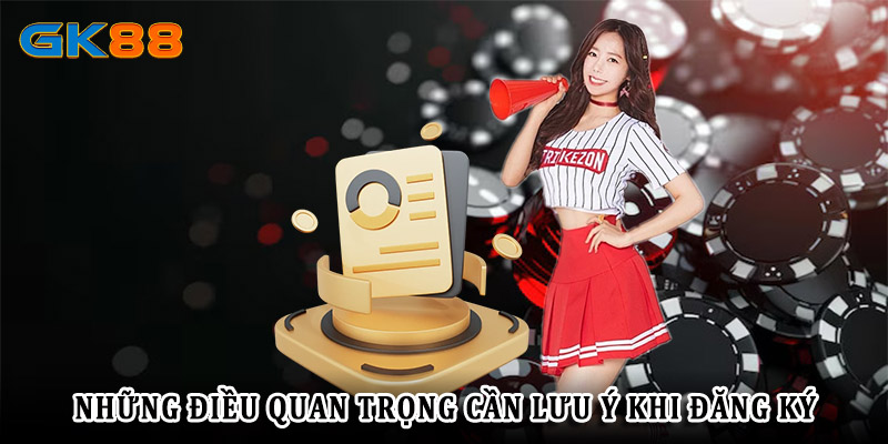 Những điều quan trọng khi đăng ký GK88